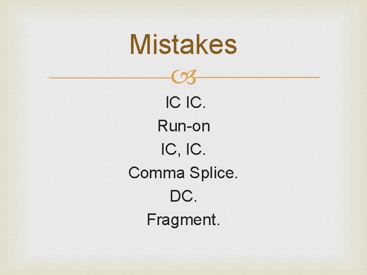 Mistakes IC IC. Run-on IC, IC. Comma Splice. DC. Fragment. 