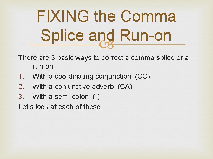 FIXING the Comma Splice and Run-on There are 3 basic ways to correct a