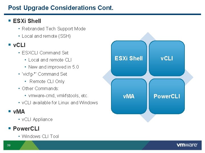 Post Upgrade Considerations Cont. § ESXi Shell • Rebranded Tech Support Mode • Local