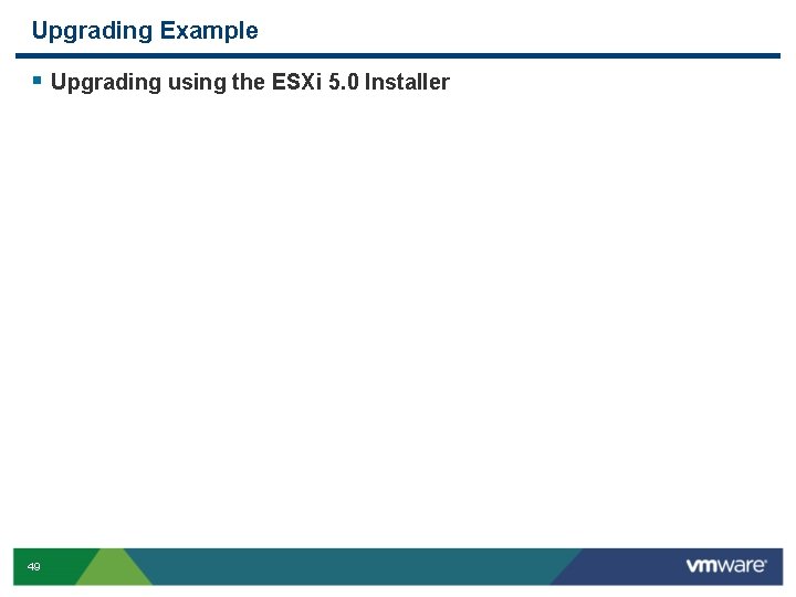 Upgrading Example § Upgrading using the ESXi 5. 0 Installer 49 