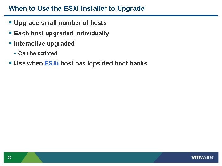 When to Use the ESXi Installer to Upgrade § Upgrade small number of hosts