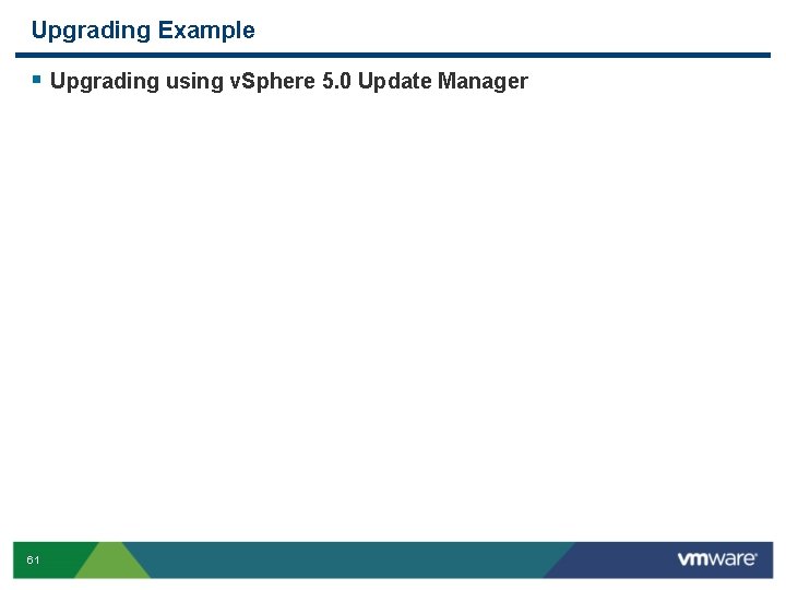 Upgrading Example § Upgrading using v. Sphere 5. 0 Update Manager 61 
