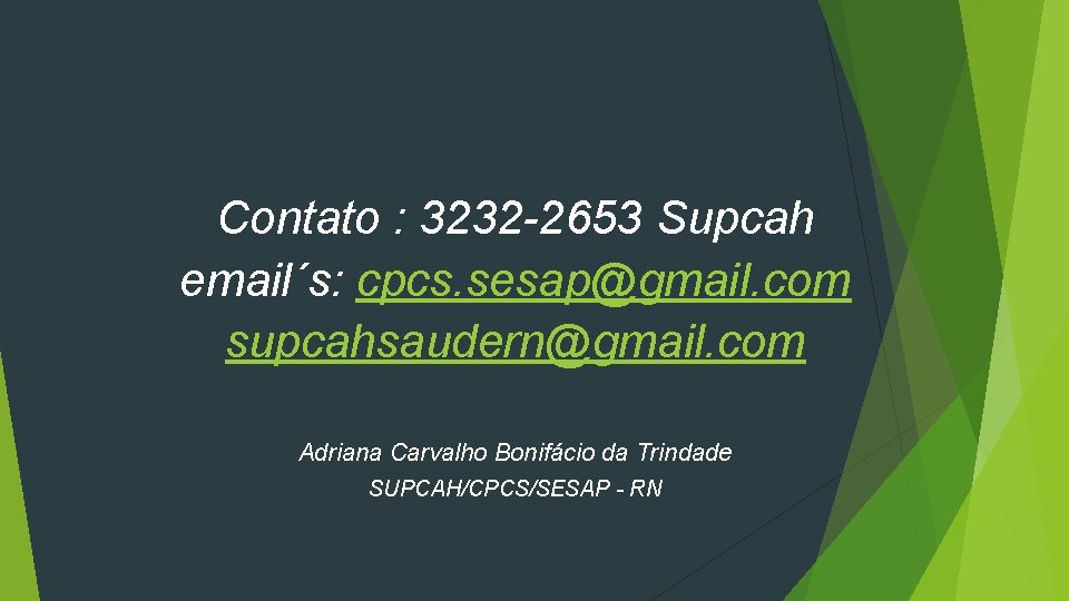 Contato : 3232 -2653 Supcah email´s: cpcs. sesap@gmail. com supcahsaudern@gmail. com Adriana Carvalho Bonifácio