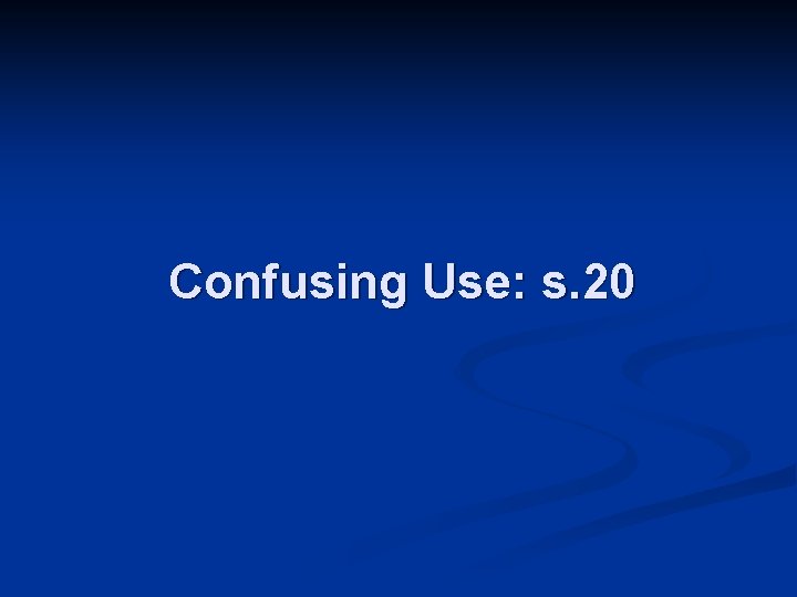 Confusing Use: s. 20 