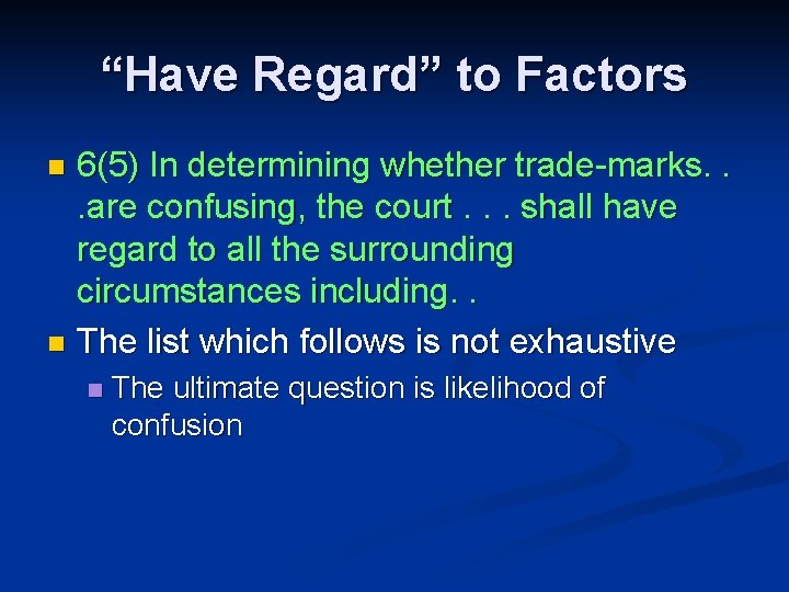 “Have Regard” to Factors 6(5) In determining whether trade-marks. . . are confusing, the