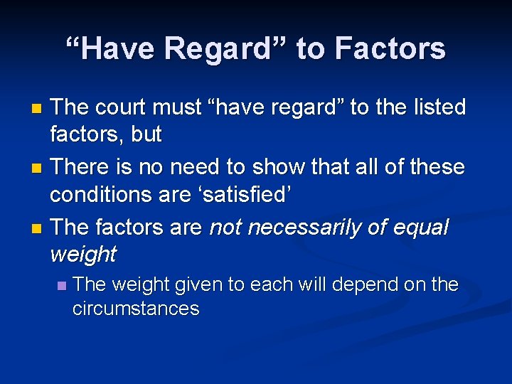 “Have Regard” to Factors The court must “have regard” to the listed factors, but