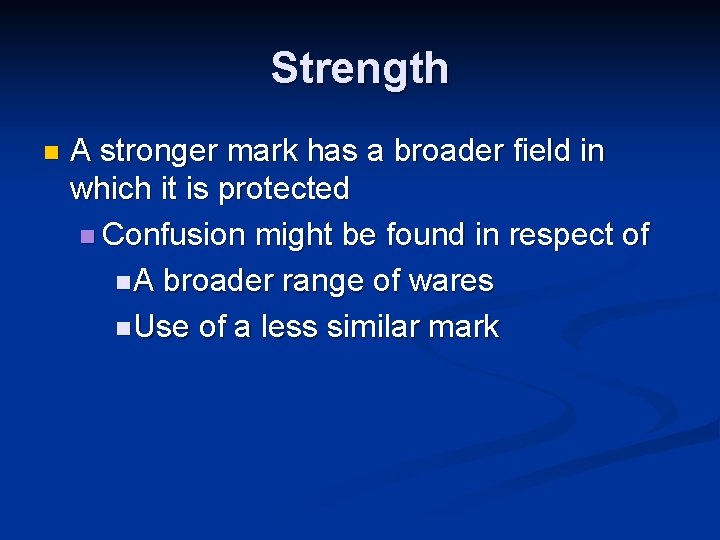 Strength n A stronger mark has a broader field in which it is protected