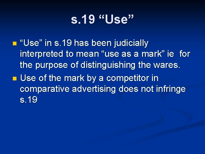s. 19 “Use” in s. 19 has been judicially interpreted to mean “use as