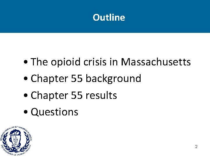 Outline • The opioid crisis in Massachusetts • Chapter 55 background • Chapter 55