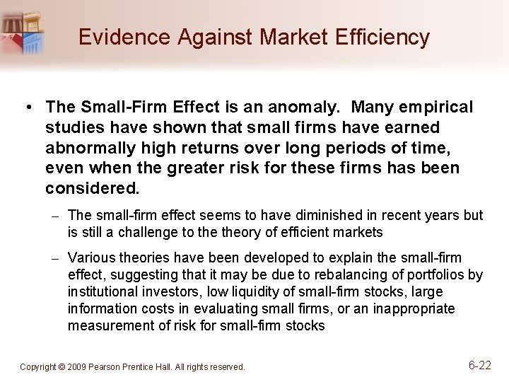 Evidence Against Market Efficiency • The Small-Firm Effect is an anomaly. Many empirical studies