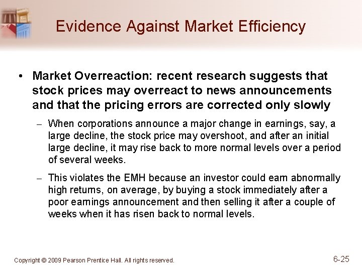 Evidence Against Market Efficiency • Market Overreaction: recent research suggests that stock prices may