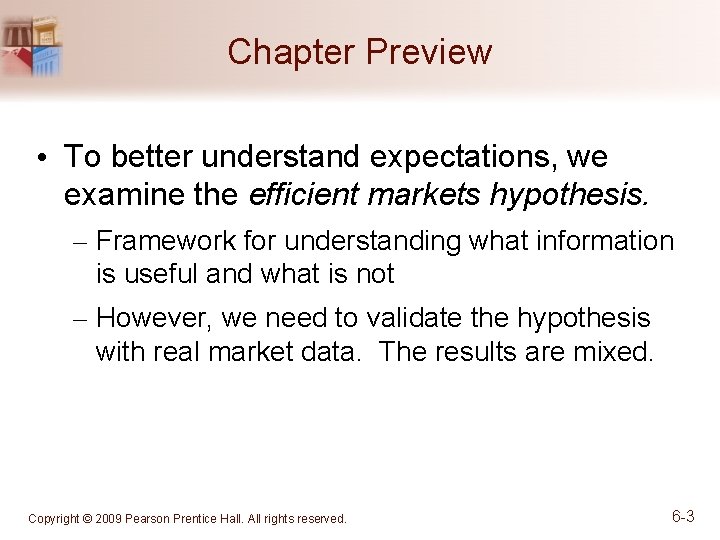 Chapter Preview • To better understand expectations, we examine the efficient markets hypothesis. –