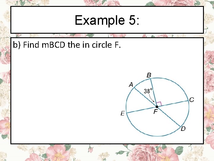 Example 5: b) Find m. BCD the in circle F. 