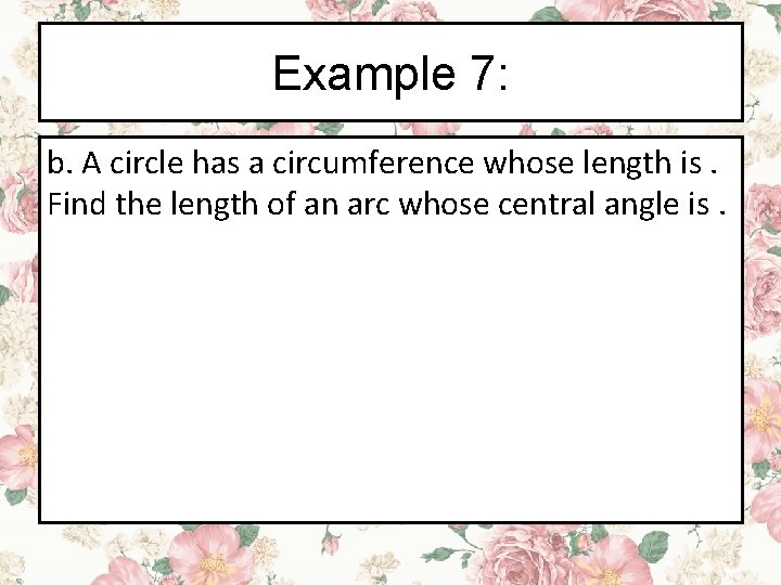 Example 7: b. A circle has a circumference whose length is. Find the length