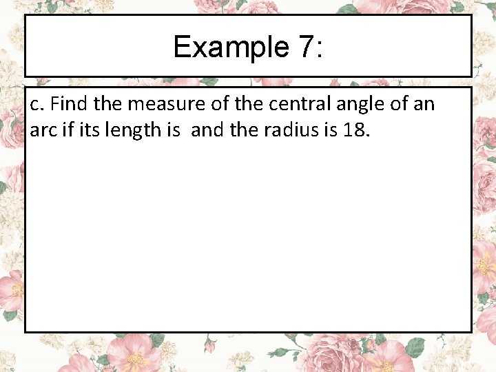 Example 7: c. Find the measure of the central angle of an arc if