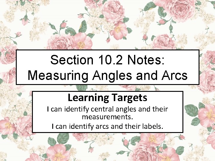 Section 10. 2 Notes: Measuring Angles and Arcs Learning Targets I can identify central