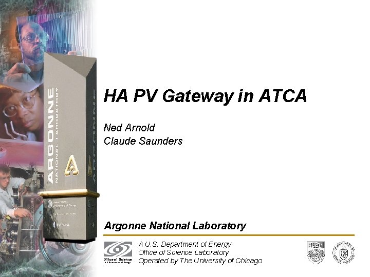 HA PV Gateway in ATCA Ned Arnold Claude Saunders Argonne National Laboratory Office of