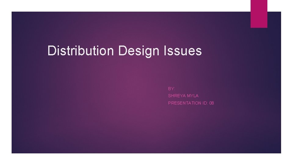 Distribution Design Issues BY: SHREYA MYLA PRESENTATION ID: 08 