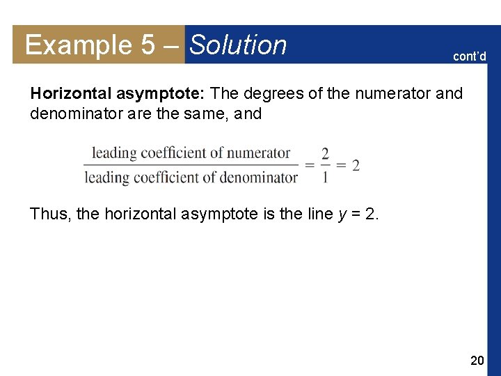 Example 5 – Solution cont’d Horizontal asymptote: The degrees of the numerator and denominator