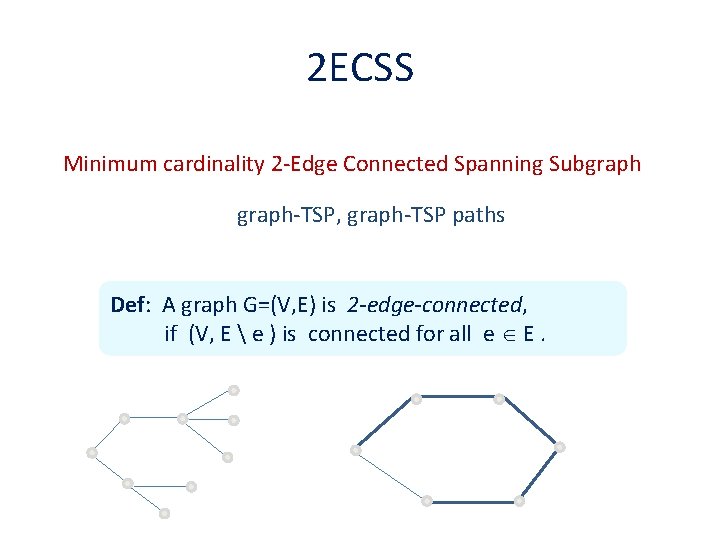 2 ECSS Minimum cardinality 2 -Edge Connected Spanning Subgraph-TSP, graph-TSP paths Def: A graph