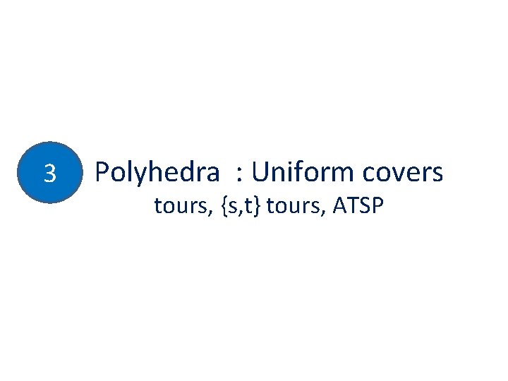 3 Polyhedra : Uniform covers tours, {s, t} tours, ATSP 