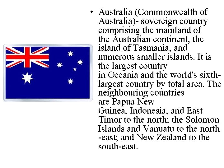  • Australia (Commonwealth of Australia)- sovereign country comprising the mainland of the Australian