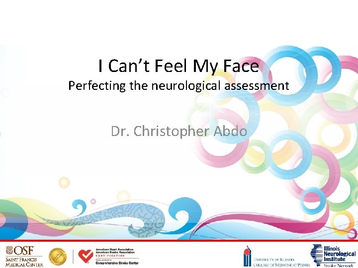 I Can’t Feel My Face Perfecting the neurological assessment Dr. Christopher Abdo 