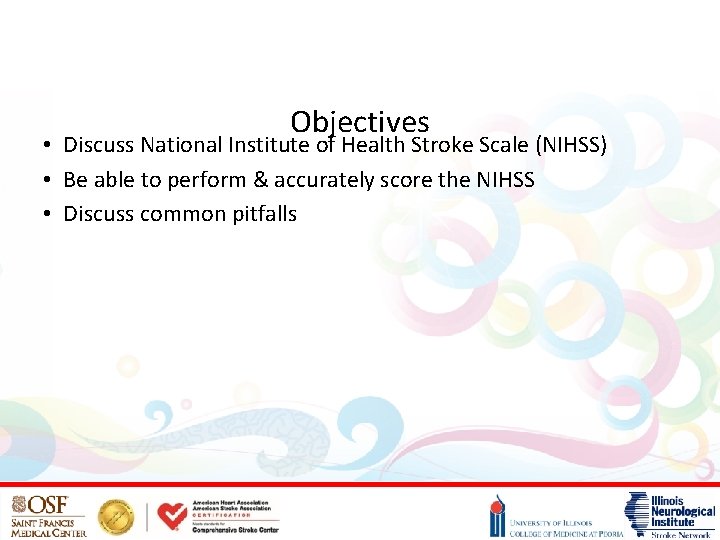 Objectives • Discuss National Institute of Health Stroke Scale (NIHSS) • Be able to