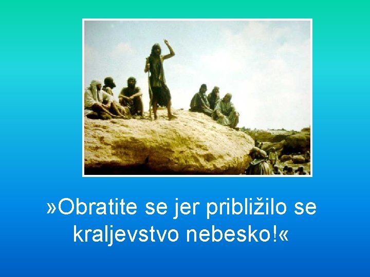 » Obratite se jer približilo se kraljevstvo nebesko! « 