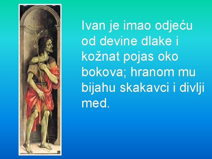 Ivan je imao odjeću od devine dlake i kožnat pojas oko bokova; hranom mu