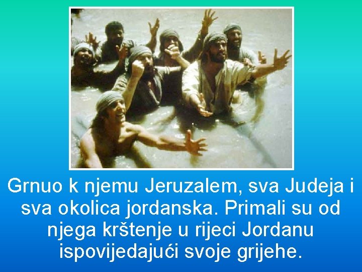 Grnuo k njemu Jeruzalem, sva Judeja i sva okolica jordanska. Primali su od njega