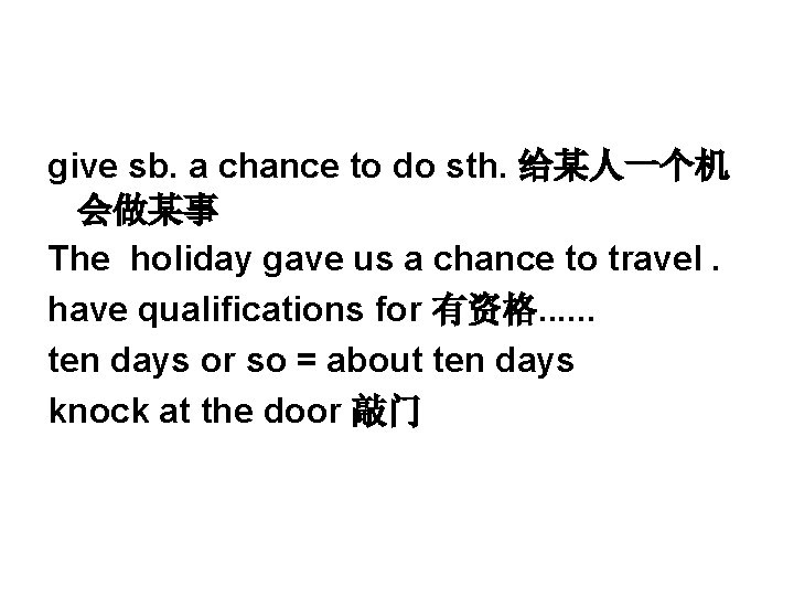 give sb. a chance to do sth. 给某人一个机 会做某事 The holiday gave us a