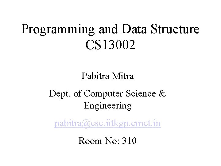 Programming and Data Structure CS 13002 Pabitra Mitra Dept. of Computer Science & Engineering