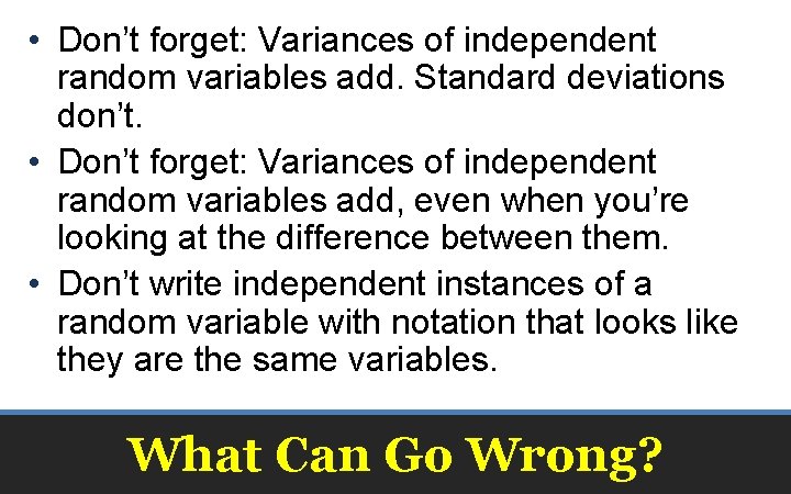  • Don’t forget: Variances of independent random variables add. Standard deviations don’t. •