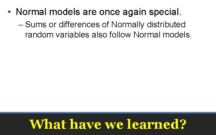  • Normal models are once again special. – Sums or differences of Normally