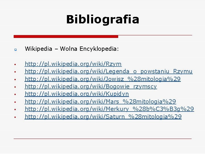 Bibliografia q § § § § Wikipedia – Wolna Encyklopedia: http: //pl. wikipedia. org/wiki/Rzym