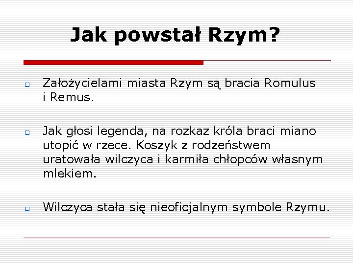 Jak powstał Rzym? q q q Założycielami miasta Rzym są bracia Romulus i Remus.