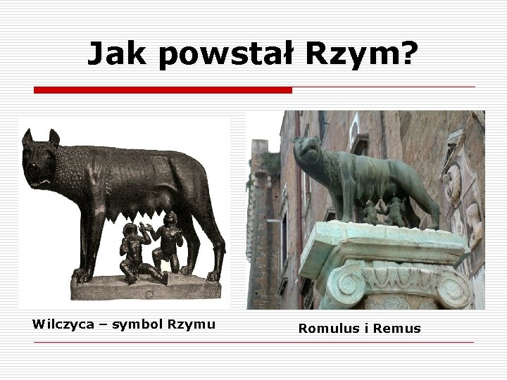 Jak powstał Rzym? Wilczyca – symbol Rzymu Romulus i Remus Jak powstał Rzym? Wilczyca – symbol Rzymu Romulus i Remus