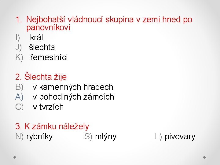 1. Nejbohatší vládnoucí skupina v zemi hned po panovníkovi I) král J) šlechta K)