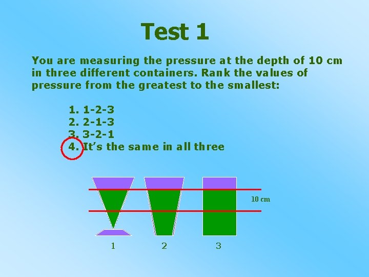 Test 1 You are measuring the pressure at the depth of 10 cm in