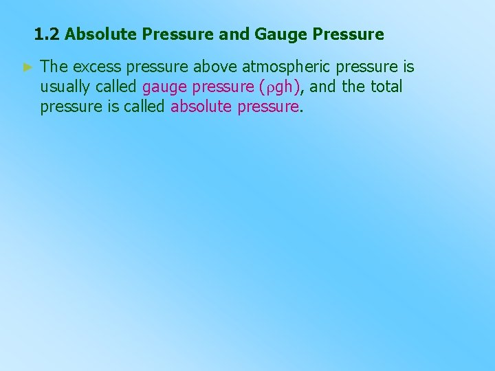 1. 2 Absolute Pressure and Gauge Pressure ► The excess pressure above atmospheric pressure