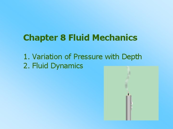 Chapter 8 Fluid Mechanics 1. Variation of Pressure with Depth 2. Fluid Dynamics 