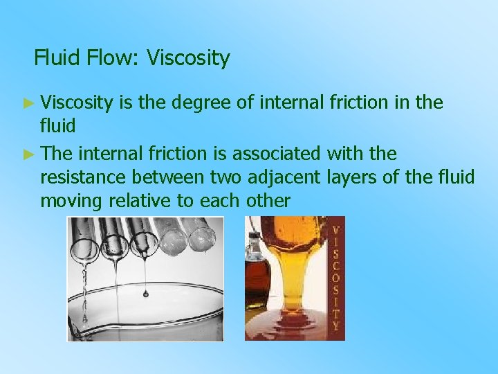 Fluid Flow: Viscosity ► Viscosity is the degree of internal friction in the fluid