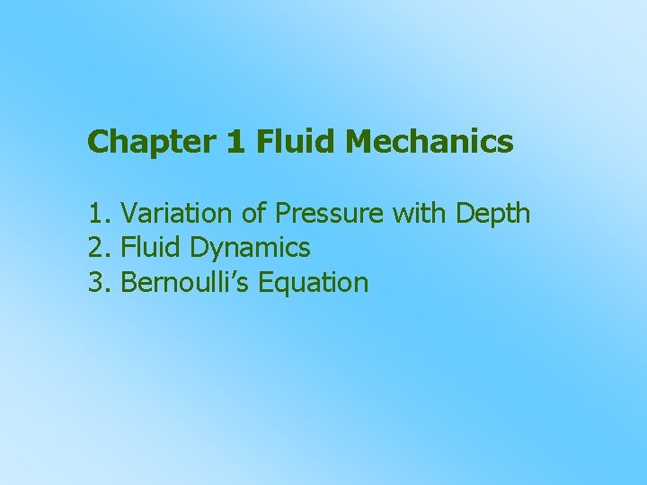 Chapter 1 Fluid Mechanics 1. Variation of Pressure with Depth 2. Fluid Dynamics 3.