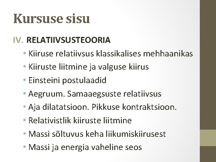 Kursuse sisu IV. RELATIIVSUSTEOORIA • Kiiruse relatiivsus klassikalises mehhaanikas • Kiiruste liitmine ja valguse