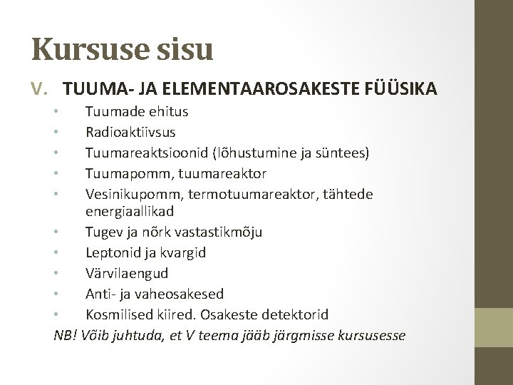 Kursuse sisu V. TUUMA- JA ELEMENTAAROSAKESTE FÜÜSIKA Tuumade ehitus Radioaktiivsus Tuumareaktsioonid (lõhustumine ja süntees)