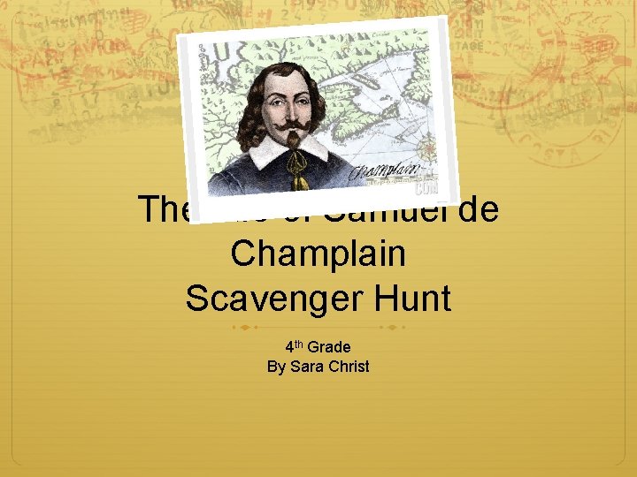 The Life of Samuel de Champlain Scavenger Hunt 4 th Grade By Sara Christ