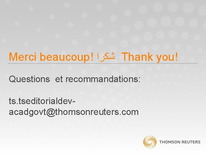 Merci beaucoup! ﺷﻜﺮﺍ Thank you! Questions et recommandations: ts. tseditorialdevacadgovt@thomsonreuters. com Merci beaucoup! ﺷﻜﺮﺍ Thank you! Questions et recommandations: ts. tseditorialdevacadgovt@thomsonreuters. com
