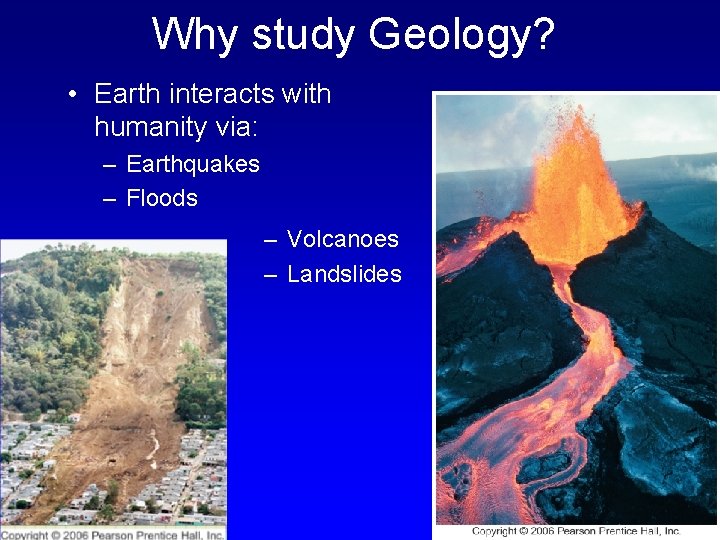 Why study Geology? • Earth interacts with humanity via: – Earthquakes – Floods –