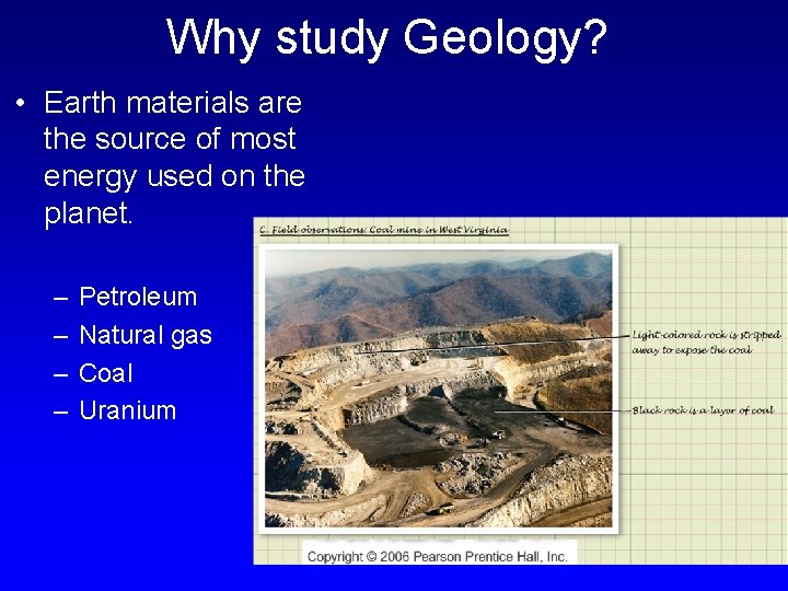 Why study Geology? • Earth materials are the source of most energy used on